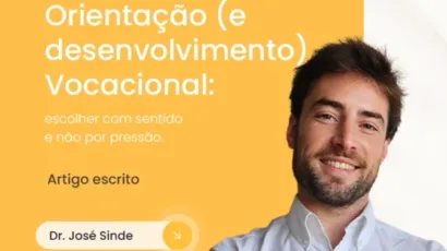 Orientação (e Desenvolvimento) Vocacional: escolher com sentido, e não por pressão